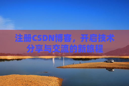 注册CSDN博客，开启技术分享与交流的新旅程